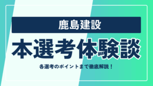 鹿島建設の本選考対策まとめ！ 選考フローや選考のポイントまで徹底解説