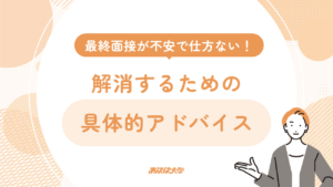 最終面接が不安で仕方ない！解消するための具体的アドバイス