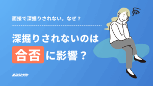 面接で深掘りされないのは合否に影響？理由や対処法を解説