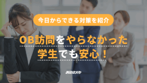 OB訪問をやらなかった学生でも安心！今日からできる対策を紹介