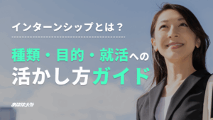 インターンシップとは？ 種類・目的・就活への活かし方ガイド