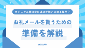 カジュアル面談後に連絡が無いのは不採用？お礼メールをもらうための準備を解説 