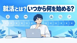 就活とは？いつから何を始める？スケジュールとやることを解説